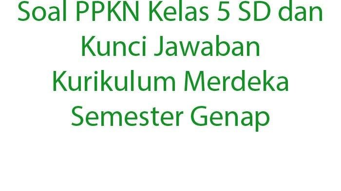 Soal pkn kelas 5 semester 2 dan kunci jawaban