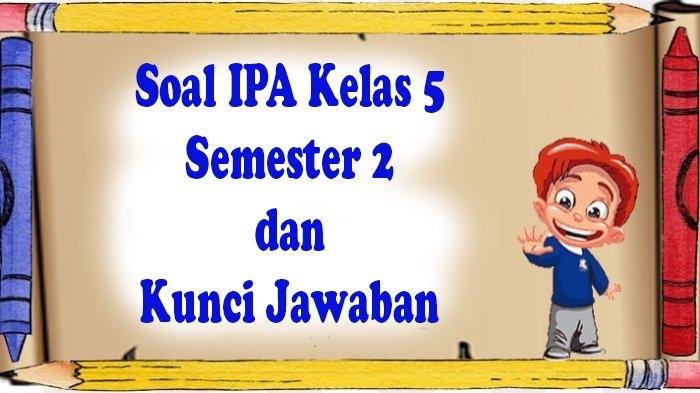 Soal uas ipa kelas 5 semester 2 dan kunci jawaban