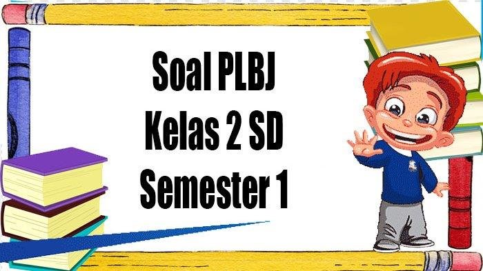 Soal plbj kelas 1 semester 2 dan kunci jawaban